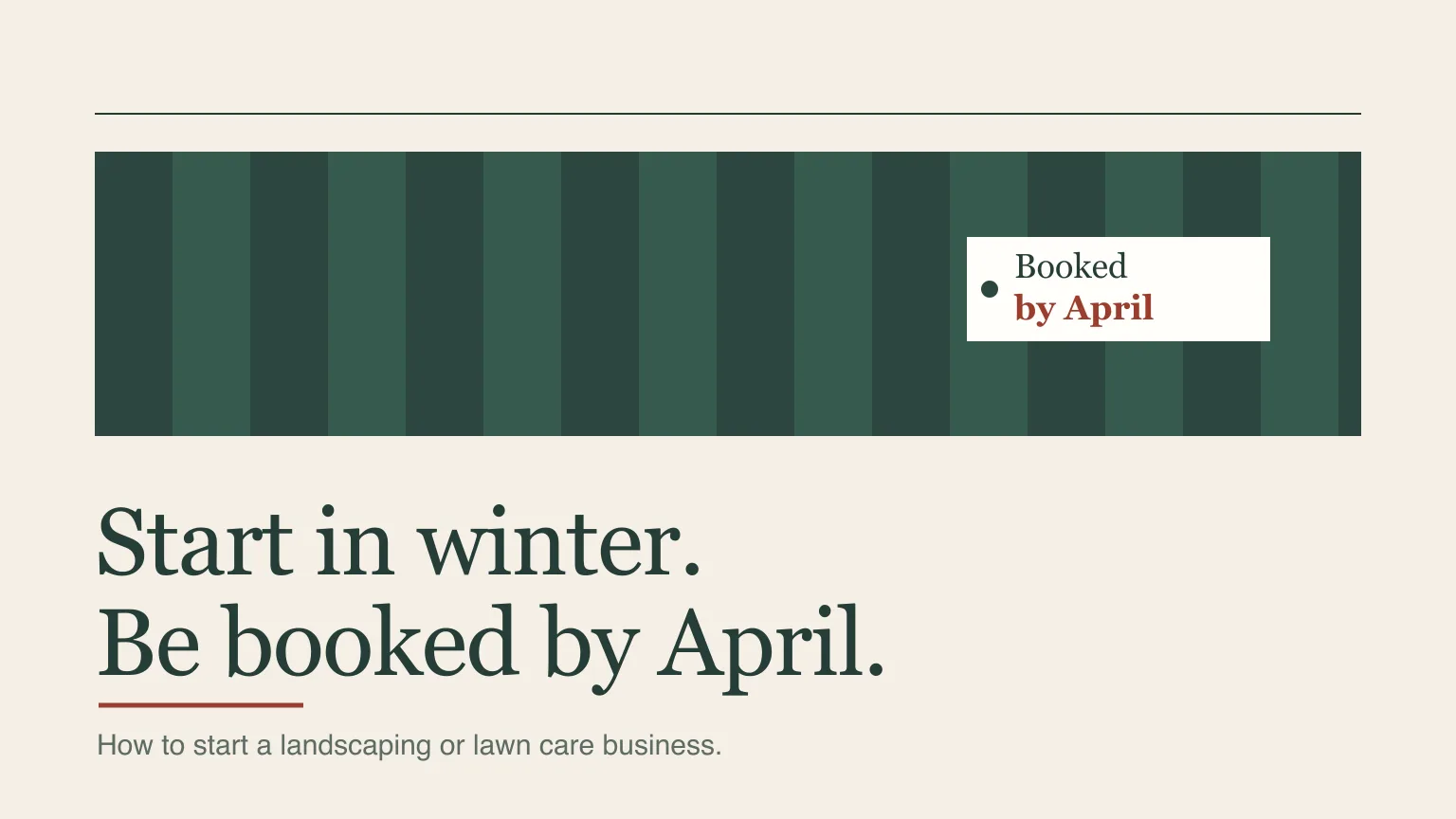 A band of alternating light and dark green stripes like a mown lawn, with a cream tag reading booked by April, above the headline: start in winter.